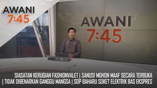 AWANI 7:45 [7/11/2024] – Siasatan kerugian FashionValet | Sanusi mohon maaf secara terbuka | Tidak dibenarkan ganggu mangsa | SOP baharu soket elektrik bas ekspres