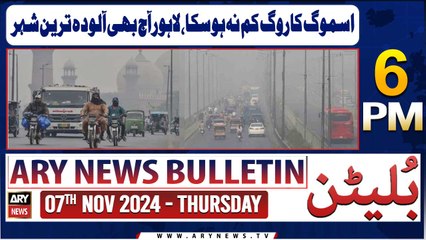 ARY News 6 PM Bulletin | 7th Nov 2024 | Lahore Aaj Bhi Aaloda Tareen Shehar