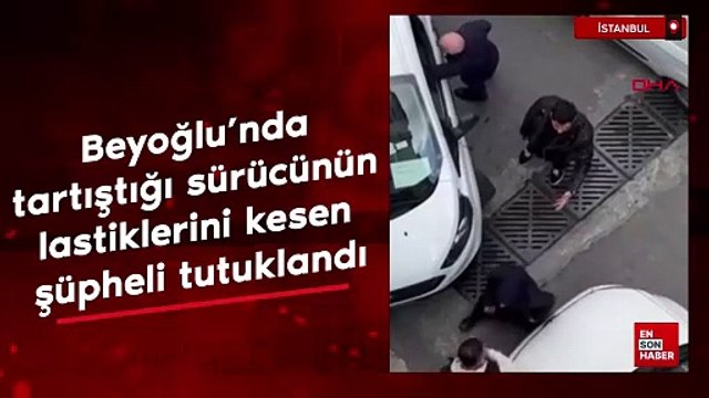 İstanbul Beyoğlu'nda tartıştığı sürücünün lastiklerini kesen şüpheli tutuklandı