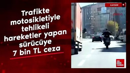 Kayseri'de trafikte motosikletiyle tehlikeli hareketler yapan sürücüye 7 bin TL ceza