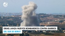 Israel lanza nuevos bombardeos contra barrios del sur de Beirut