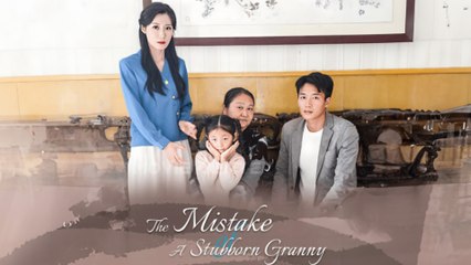 The Mistake Of A Stubborn Granny Chinese Drama Full Movie