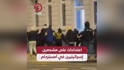 اعتداءات على مشجعين إسرائيليين في أمستردام