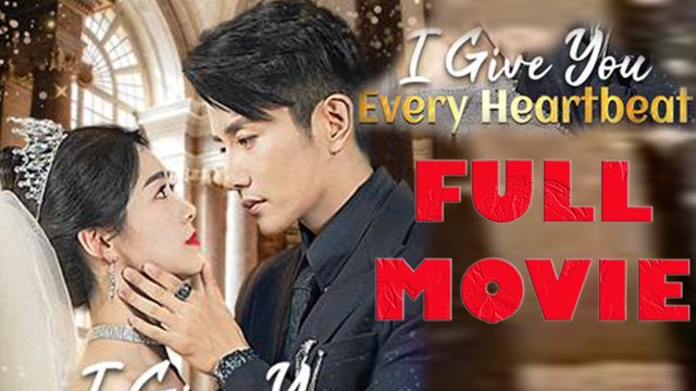 I Give You My Every Heartbeat Full Drama Movie