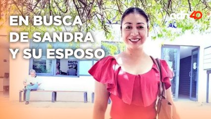 Continúa la búsqueda de Sandra y de su esposo en Oaxaca, esta es su historia