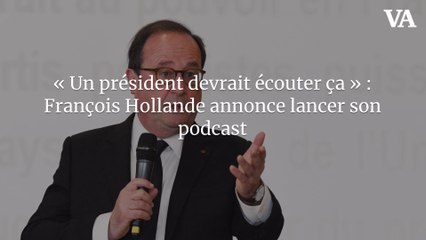« Un président devrait écouter ça » : François Hollande annonce lancer son podcast
