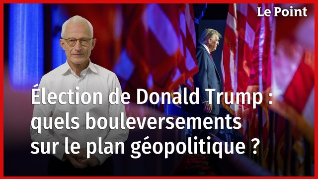 Élection de Donald Trump : les 6 séismes géopolitiques à prévoir