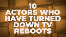 10 Actors Who Have Turned Down TV Reboots