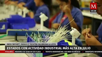Nayarit, Oaxaca y Yucatán son los estados con más impulso en el crecimiento industrial de julio