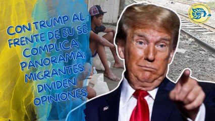 Con Trump al frente de EU se complica panorama; migrantes dividen opiniones