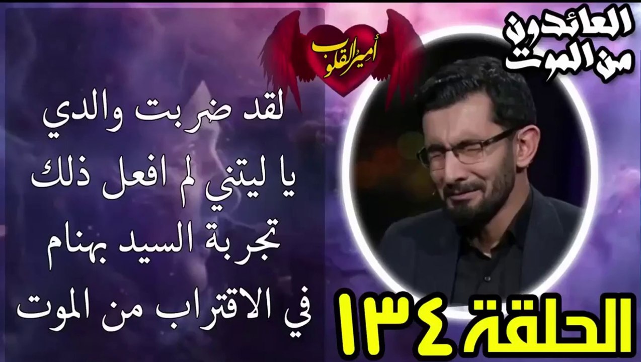 134- لقد ضربت والدي- ليتني لم افعل ذلك - تجربة السيد بهنام في الاقتراب من الموت