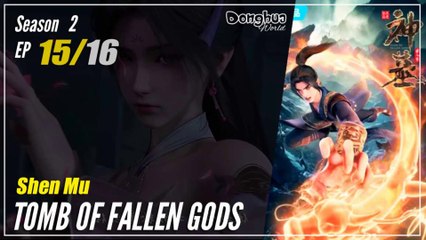 【Shen Mu】 Season 2 EP 15 (31)  - Tomb Of Fallen Gods | Donghua - 1080P