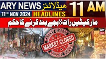 ARY News 11 AM Headlines | 11th Nov 2024 | Markets to close by 8 PM