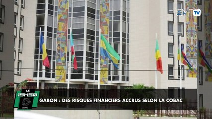 [#Reportage] Gabon : des risques financiers accrus selon la COBAC