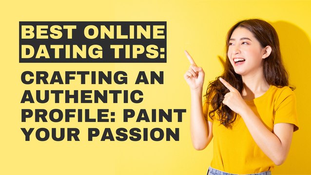 Online Dating Tips: Crafting an Authentic Profile - Paint Your Passion