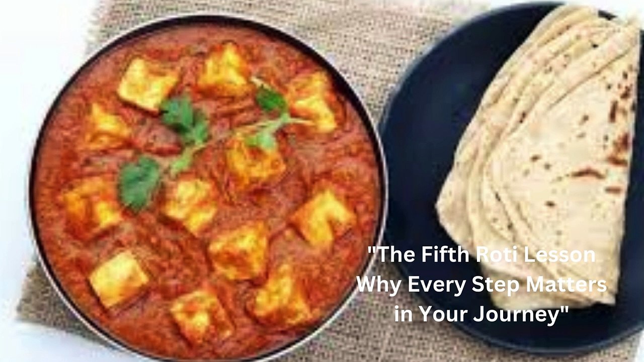 The Fifth Roti Lesson: Why Every Step Matters in Your Journey