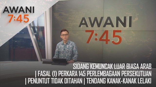 AWANI 7:45 [11/11/2024] – Sidang Kemuncak Luar Biasa Arab | Fasal (1) Perkara 145 Perlembagaan Persekutuan | Penuntut tidak ditahan | Tendang kanak-kanak lelaki
