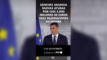 Sánchez anuncia nuevas ayudas por casi 3.800 millones de euros tras inundaciones en España