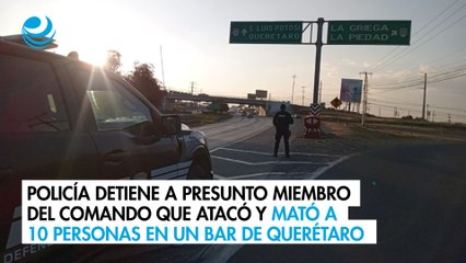 Policía detiene a presunto miembro del comando que atacó y mató a 10 personas en un bar de Querétaro