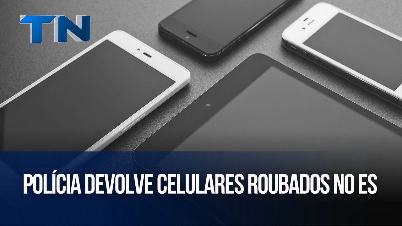 Polícia Civil devolve celulares roubados no ES