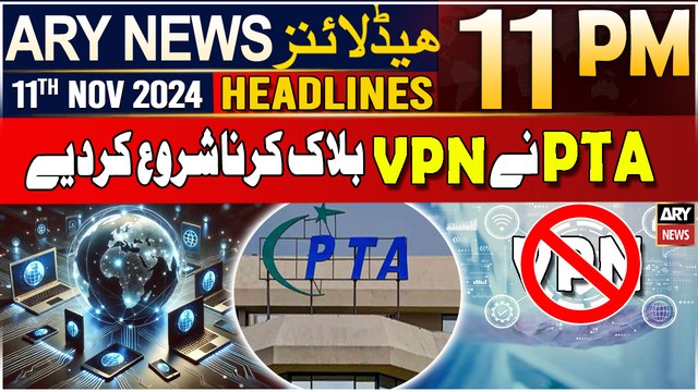 ARY News 11 PM Headlines | 11th Nov 2024 | Pakistan govt ‘blocks unregistered VPNs’