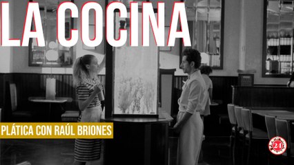 Raúl Briones nos habla desde la Cocina