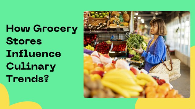 How Grocery Stores Influence Culinary Trends?