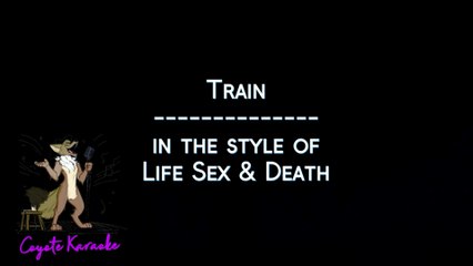 Life Sex & Death - Train (Karaoke)