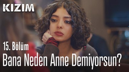 Bana neden anne demiyorsun? - Kızım 15. Bölüm