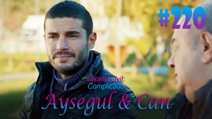 Aysegul & Can #220 - Estado Civil Complicado