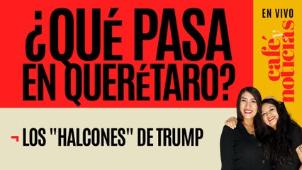 #EnVivo #CaféYNoticias ¬ Dos grupos se pelean Querétaro ¬ Trump recluta "halcones" antimigrantes