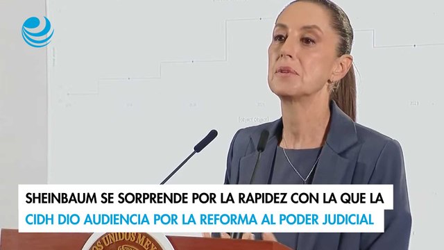 Sheinbaum se sorprende por rapidez con la que la CIDH dio audiencia por la reforma al Poder Judicial