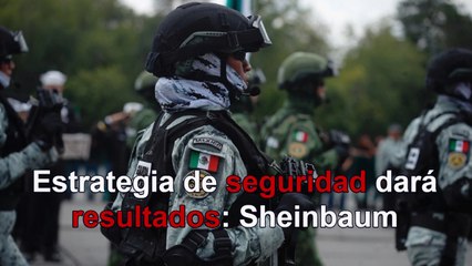 La estrategia de seguridad dará resultados, afirma Sheinbaum