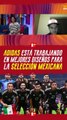 ADIDAS esta TRABAJANDO en MEJORES DISEÑOS para la SELECCIÓN MEXICANA