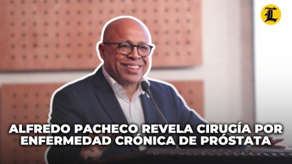 Alfredo Pacheco revela que fue operado por una enfermedad crónica en la próstata
