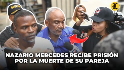 Dictan prisión a Nazario Mercedes por la muerte de su pareja, aunque se atribuye otras víctimas