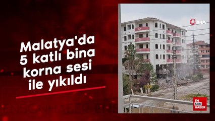 Malatya'da 5 katlı bina korna sesi ile yıkıldı