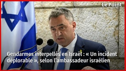 Gendarmes interpellés en Israël : « Un incident déplorable », selon l’ambassadeur israélien