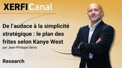 De l’audace à la simplicité stratégique : le plan des frites selon Kanye West [Jean-Philippe Denis]