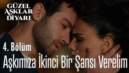Aşkımıza İkinci Bir Şansı Verelim  - Güzel Aşklar Diyarı 4. Bölüm