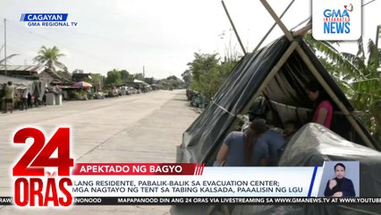 Ilang residente, pabalik-balik sa evacuation center; mga nagtayo ng tent sa tabing kalsada, paaalisin ng LGU | 24 Oras