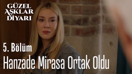 Hanzade Mirasa Ortak Oldu- Güzel Aşklar Diyarı 5. Bölüm