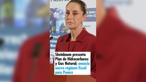 Sheinbaum presenta Plan de Hidrocarburos y Gas Natural; anuncia nuevo régimen fiscal para Pemex