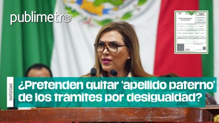 ¿Pretenden quitar apellido paterno de los trámites por desigualdad? Esta es la propuesta