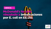 McDonald's ha sido vinculado a intoxicaciones por E. coli en EE.UU.