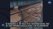 Se desborda el río Vélez en su desembocadura: más de 1.000 personas desalojadas a un polideportivo