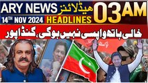 ARY News 3 AM Headlines | 14th Nov 2024 | Khali Hath Wapsi Nahi Hogi, Gandapur