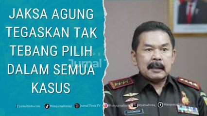 Jaksa Agung Kembali Menegaskan Bahwa Tak Tebang Pilih dalam Segala Kasus