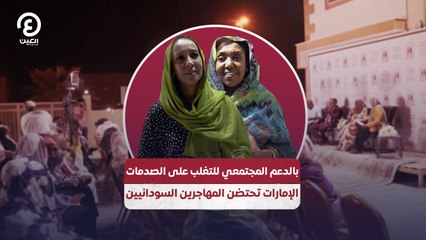 بالدعم المجتمعي للتغلب على الصدمات.. الإمارات تحتضن المهاجرين السودانيين