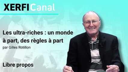 Les ultra-riches : un monde à part, des règles à part [Gilles Rotillon]